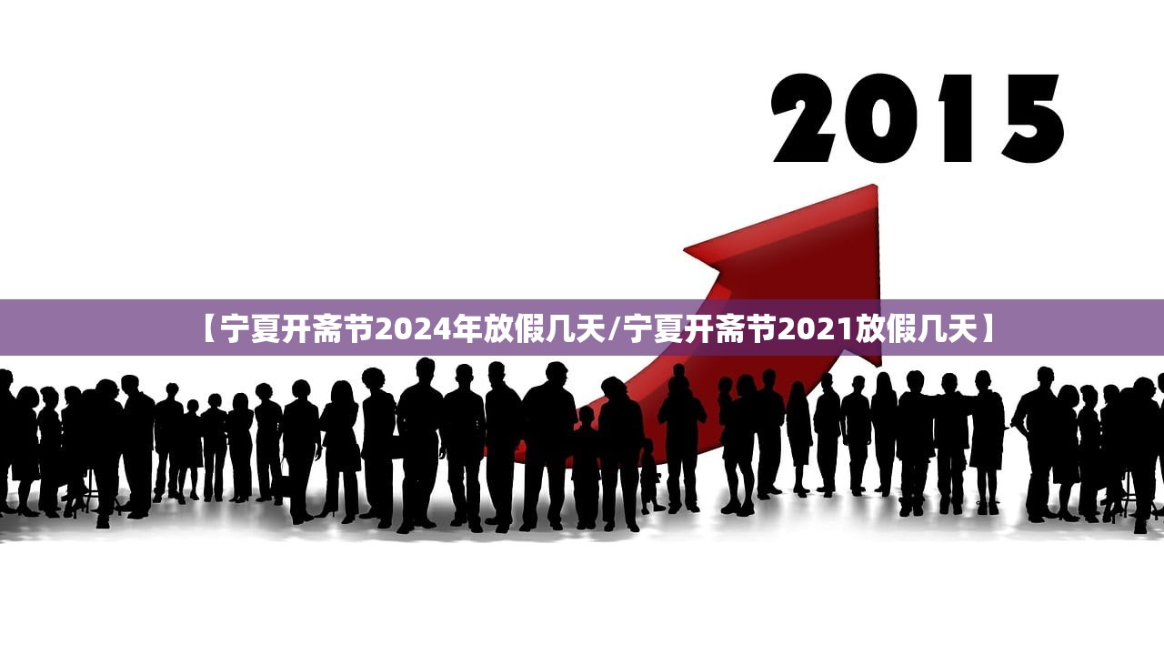 【宁夏开斋节2024年放假几天/宁夏开斋节2021放假几天】