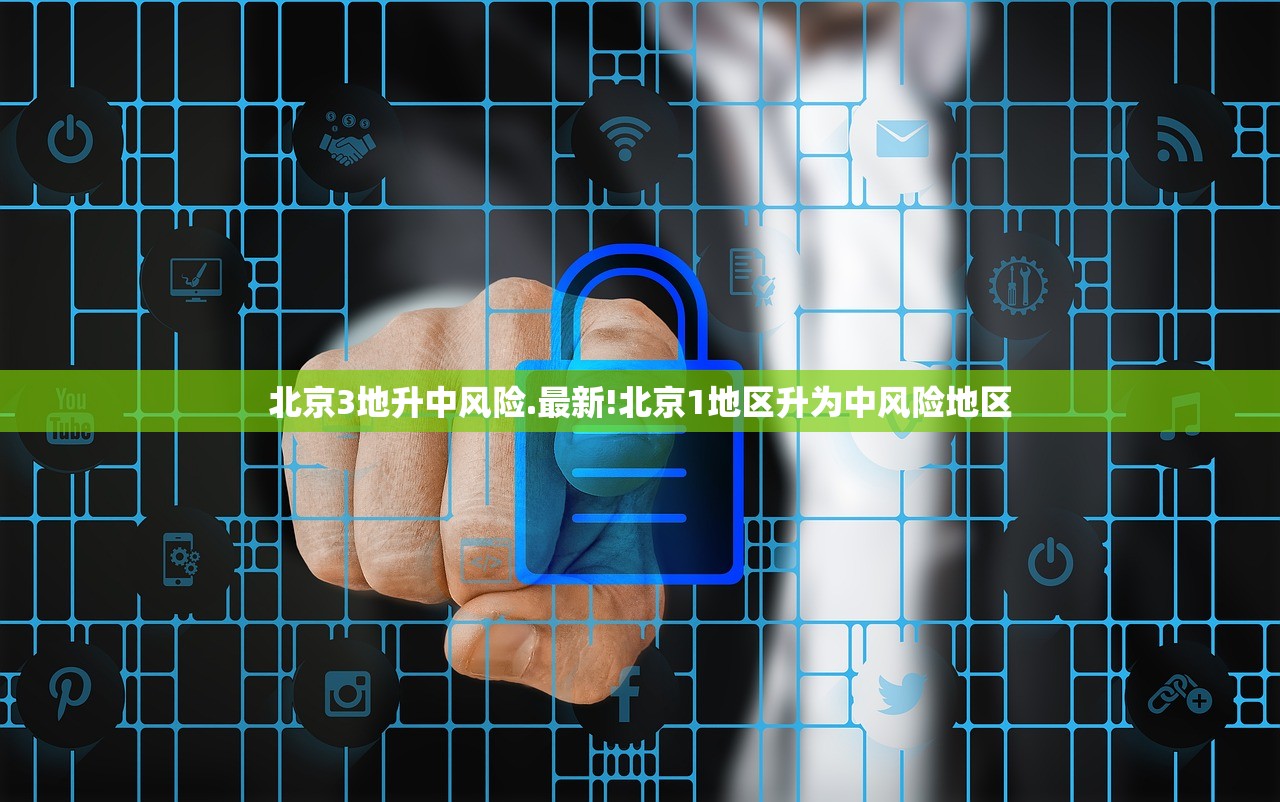 北京3地升中风险.最新!北京1地区升为中风险地区