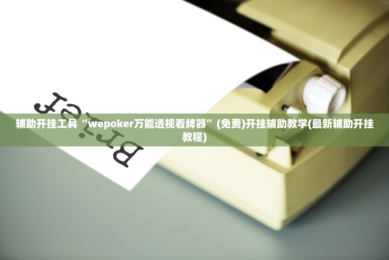 辅助开挂工具“wepoker万能透视看牌器	”(免费)开挂辅助教学(最新辅助开挂教程)