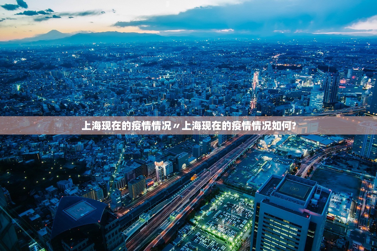 上海现在的疫情情况〃上海现在的疫情情况如何?
