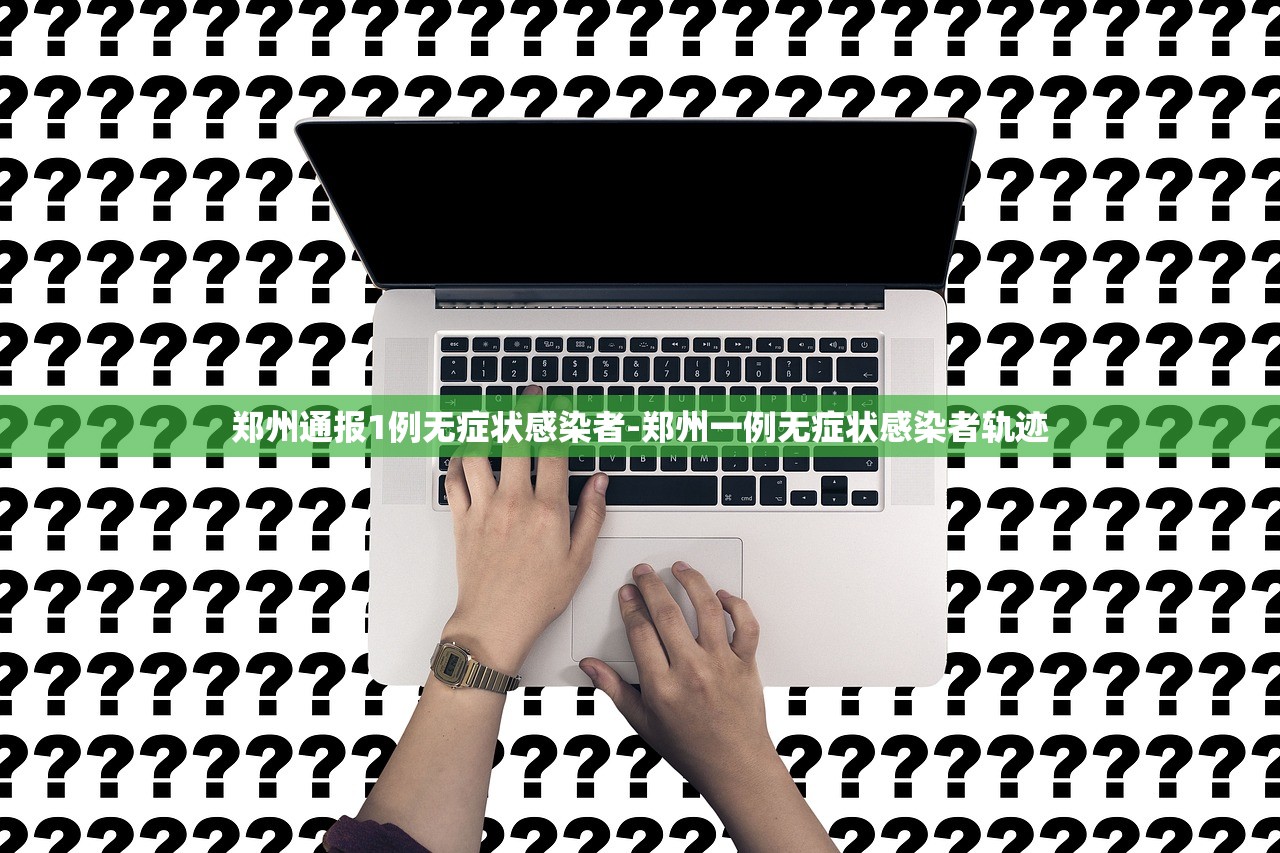 郑州通报1例无症状感染者-郑州一例无症状感染者轨迹