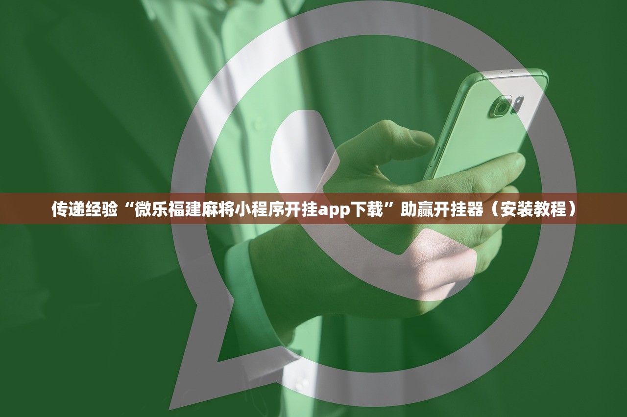 传递经验“微乐福建麻将小程序开挂app下载”助赢开挂器（安装教程）
