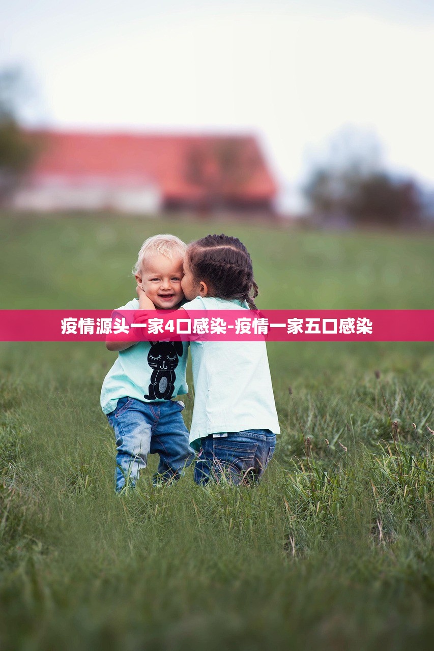 疫情源头一家4口感染-疫情一家五口感染