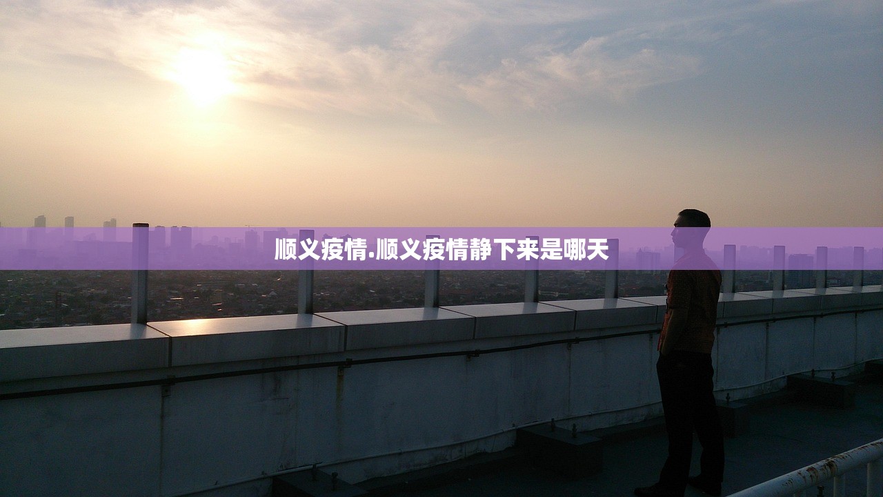 顺义疫情.顺义疫情静下来是哪天
