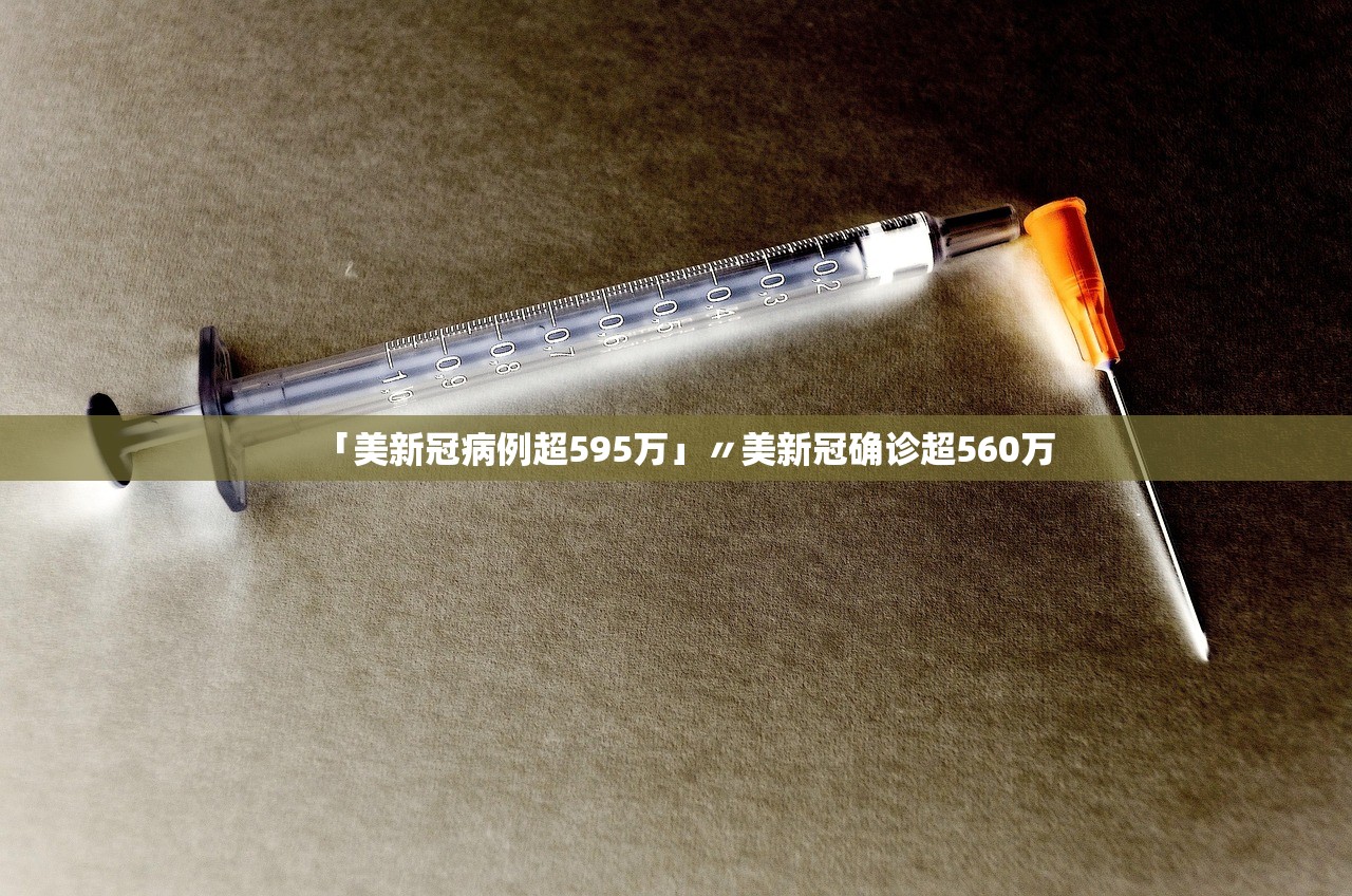 「美新冠病例超595万」〃美新冠确诊超560万
