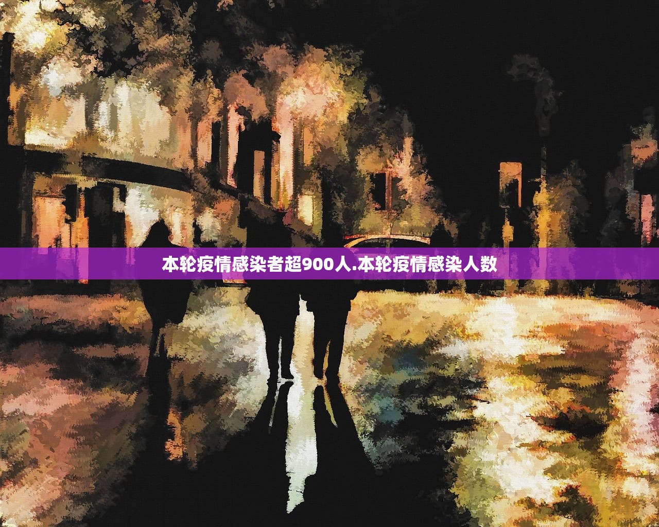 本轮疫情感染者超900人.本轮疫情感染人数