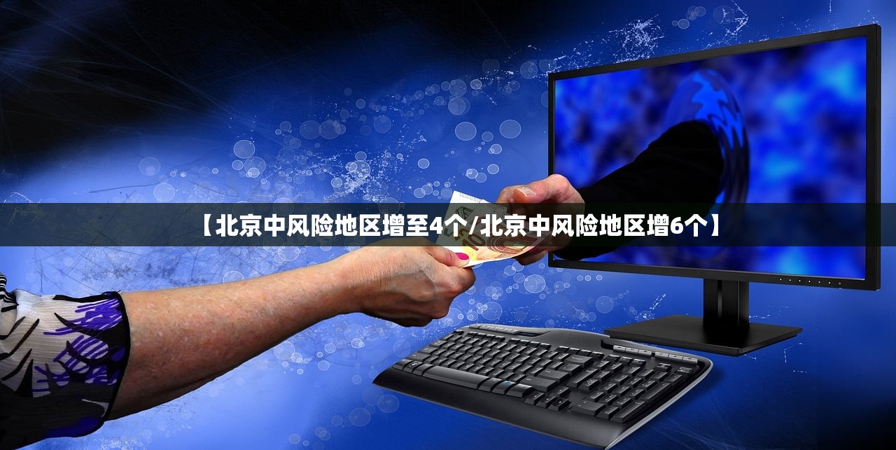 【北京中风险地区增至4个/北京中风险地区增6个】