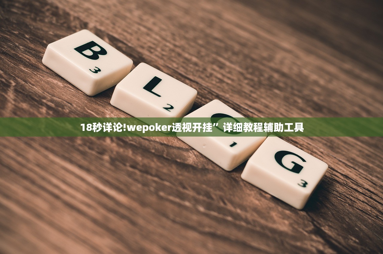 18秒详论!wepoker透视开挂”详细教程辅助工具
