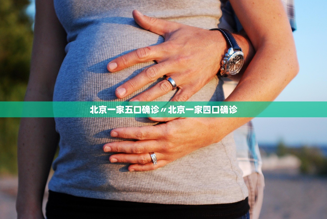 北京一家五口确诊〃北京一家四口确诊
