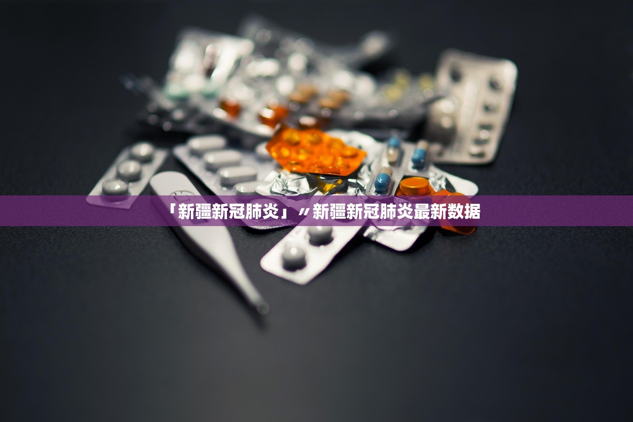 「新疆新冠肺炎」〃新疆新冠肺炎最新数据