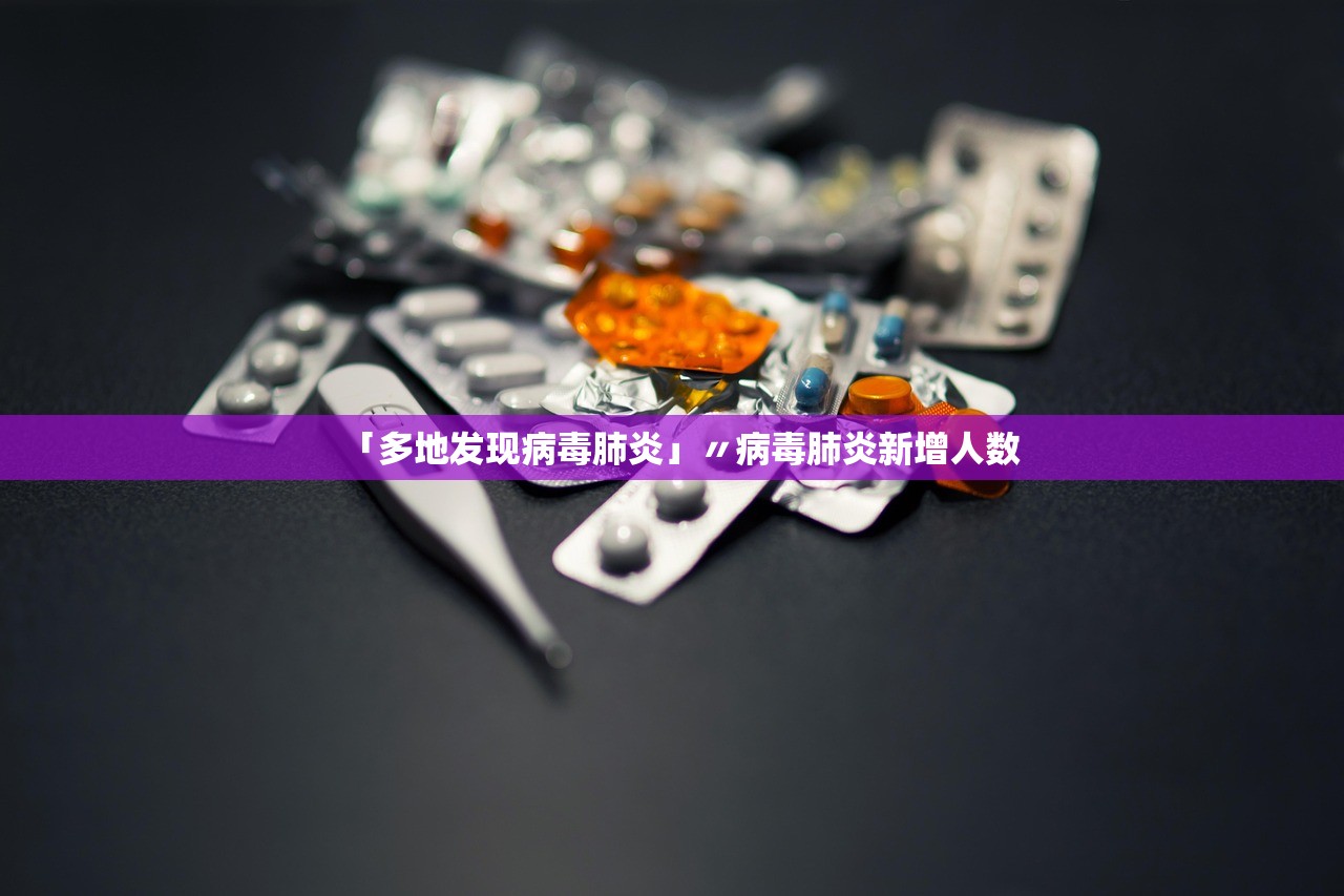 「多地发现病毒肺炎」〃病毒肺炎新增人数