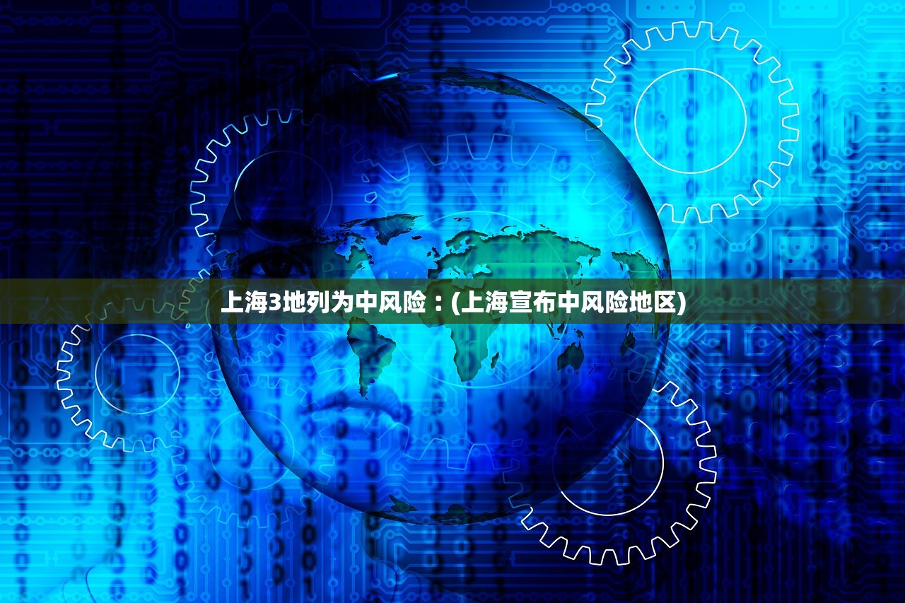 上海3地列为中风险︰(上海宣布中风险地区)