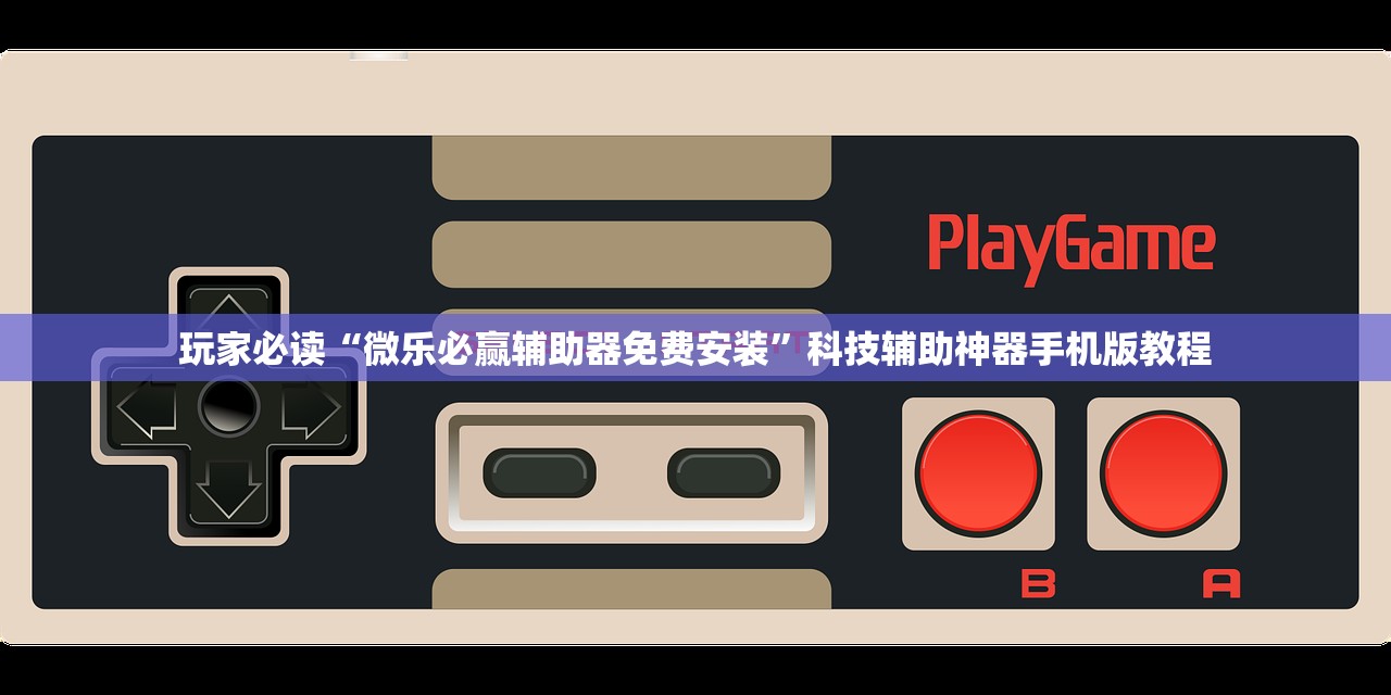 玩家必读“微乐必赢辅助器免费安装	”科技辅助神器手机版教程
