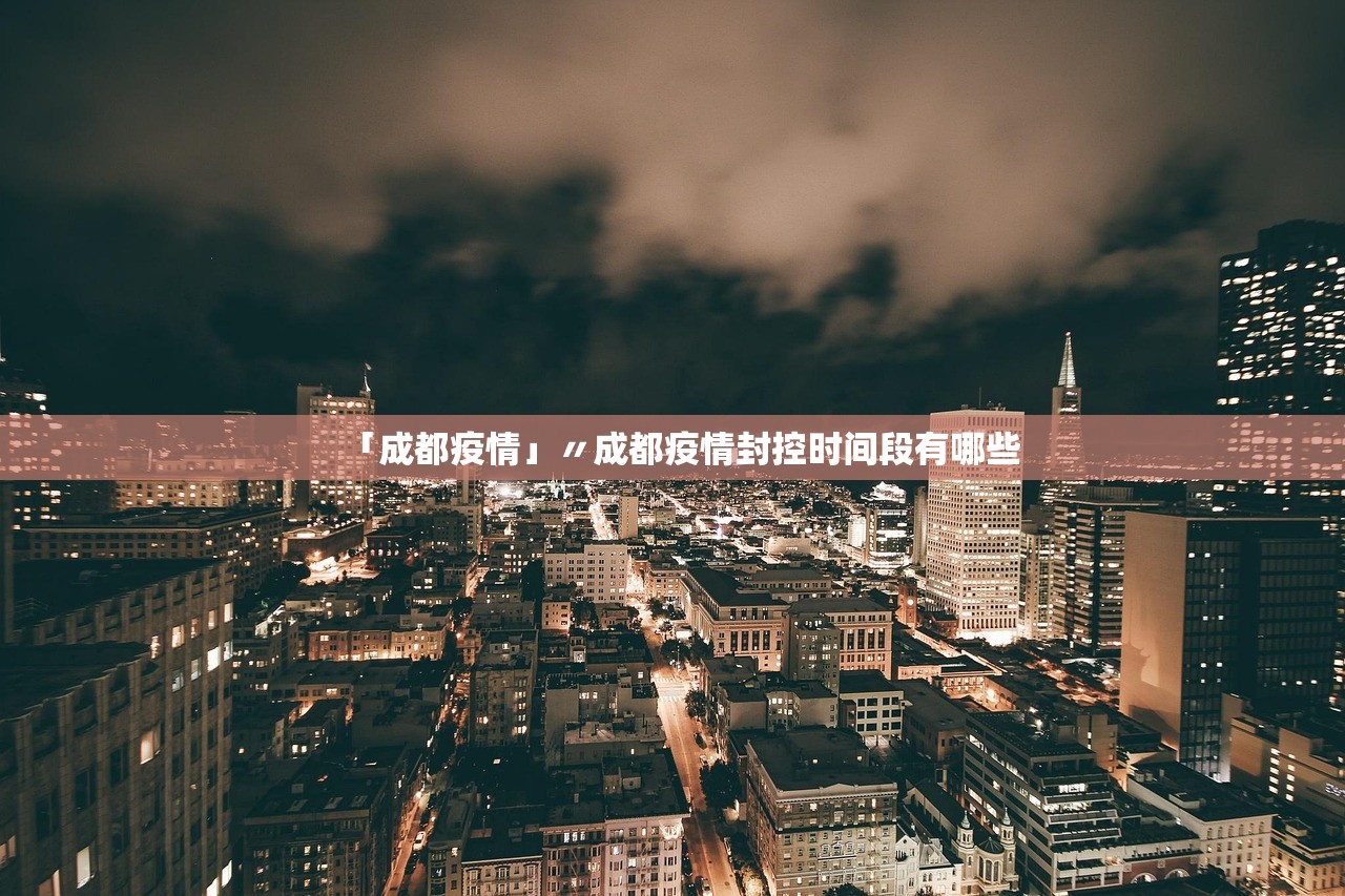 「成都疫情」〃成都疫情封控时间段有哪些