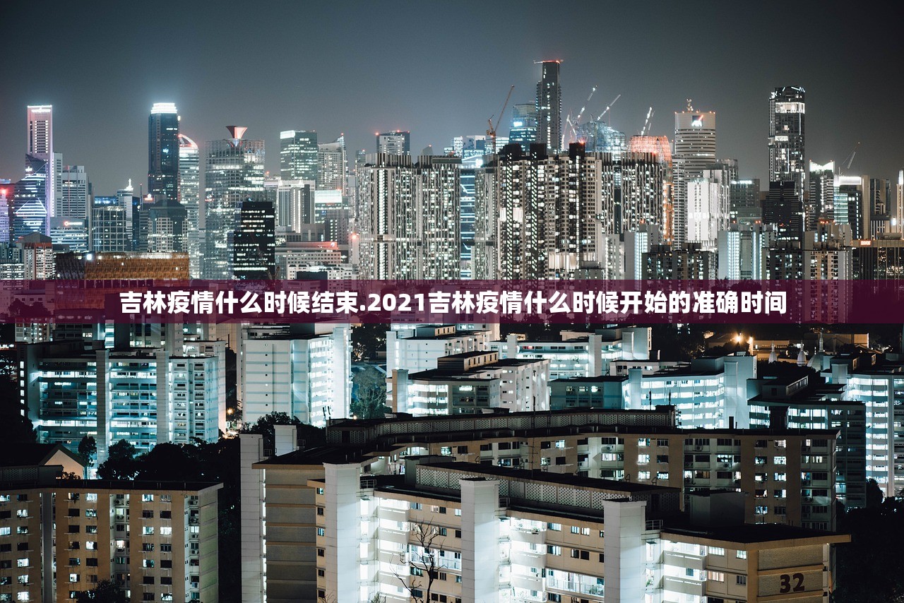 吉林疫情什么时候结束.2021吉林疫情什么时候开始的准确时间