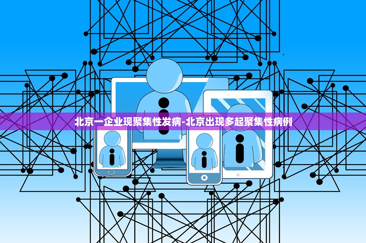 北京一企业现聚集性发病-北京出现多起聚集性病例 北京一企业现聚集性发病-北京出现多起聚集性病例