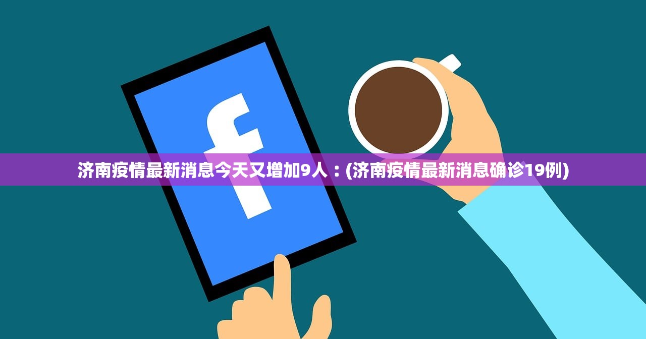 济南疫情最新消息今天又增加9人︰(济南疫情最新消息确诊19例)