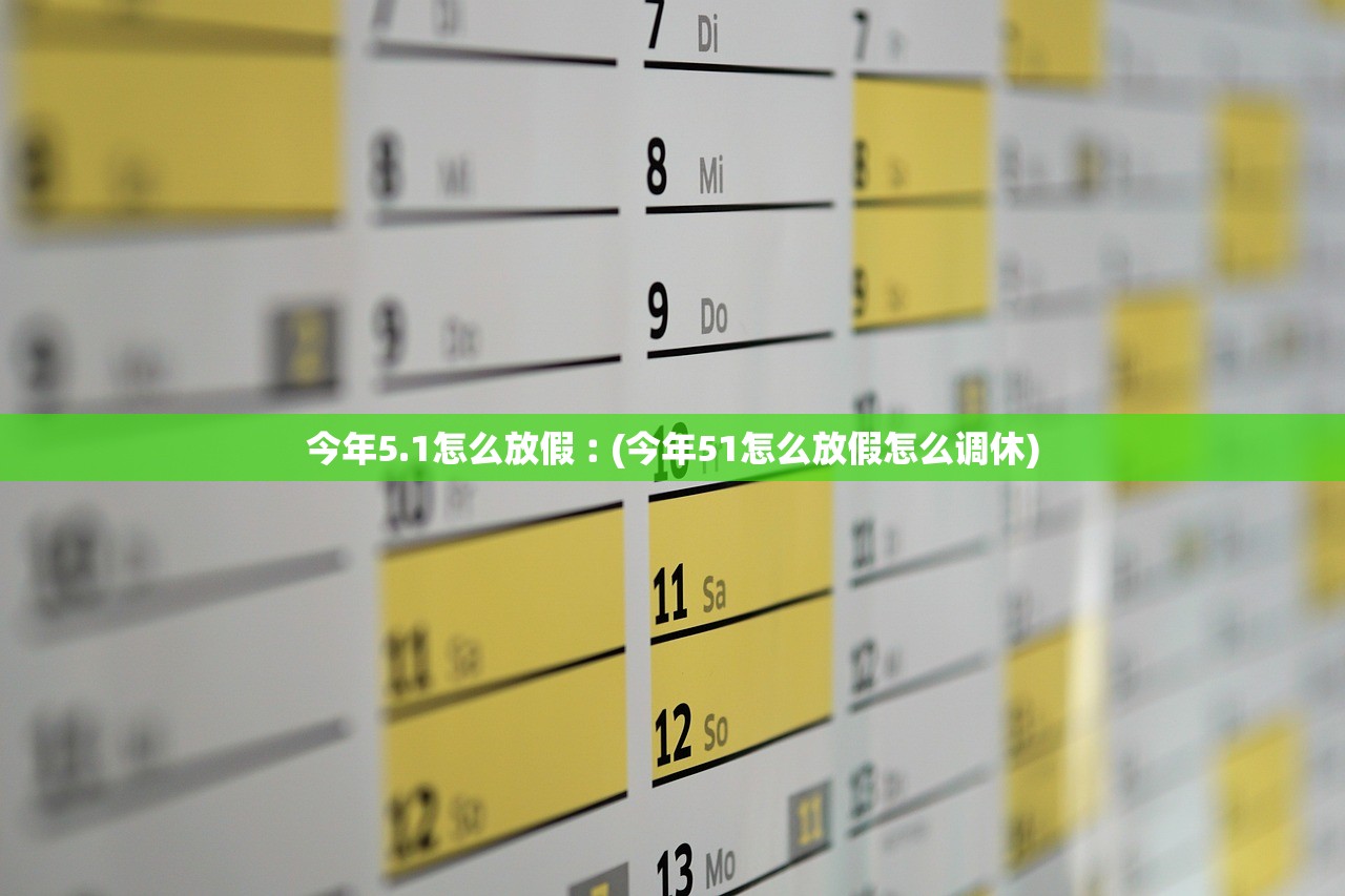 今年5.1怎么放假︰(今年51怎么放假怎么调休)