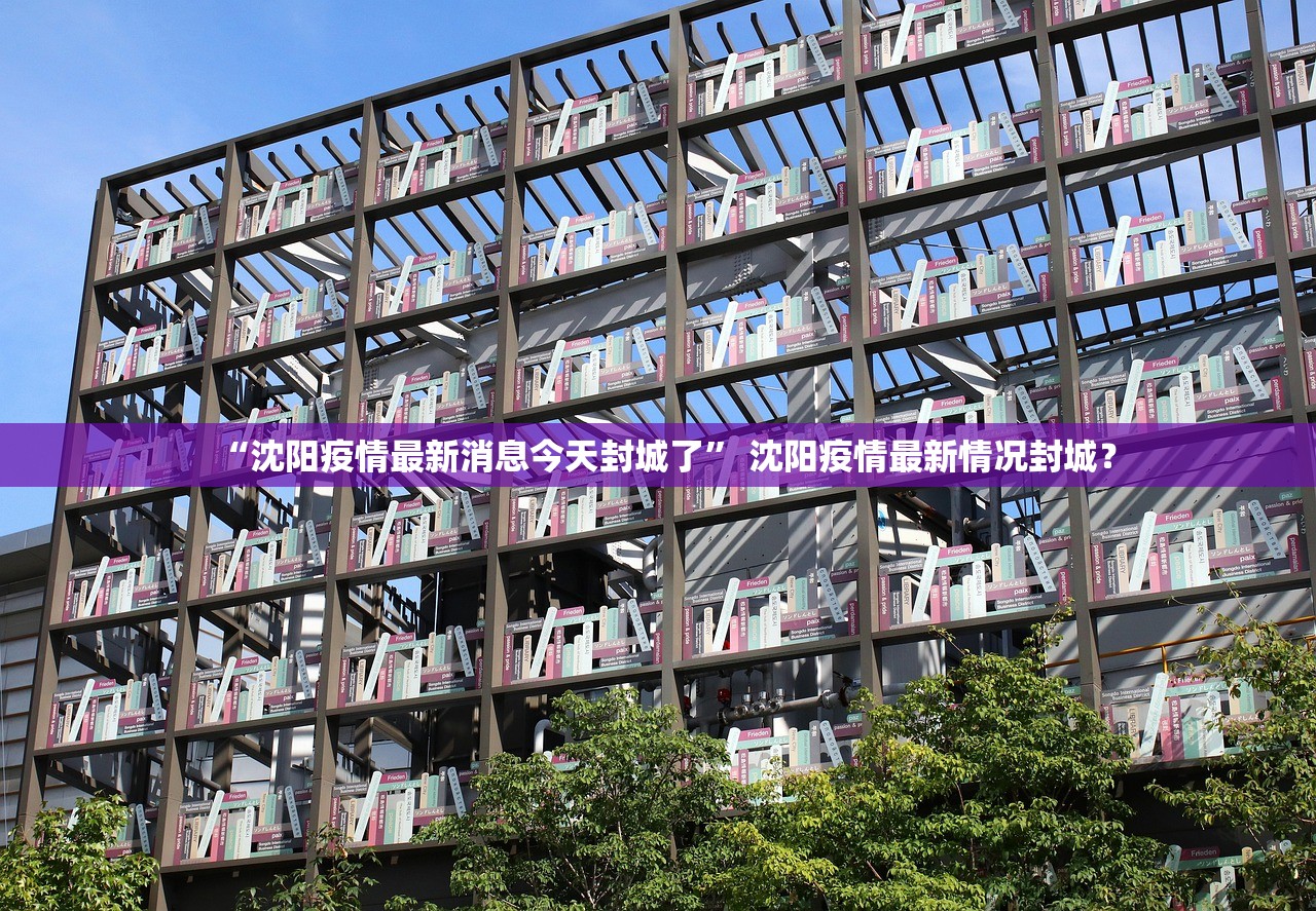 “沈阳疫情最新消息今天封城了” 沈阳疫情最新情况封城？