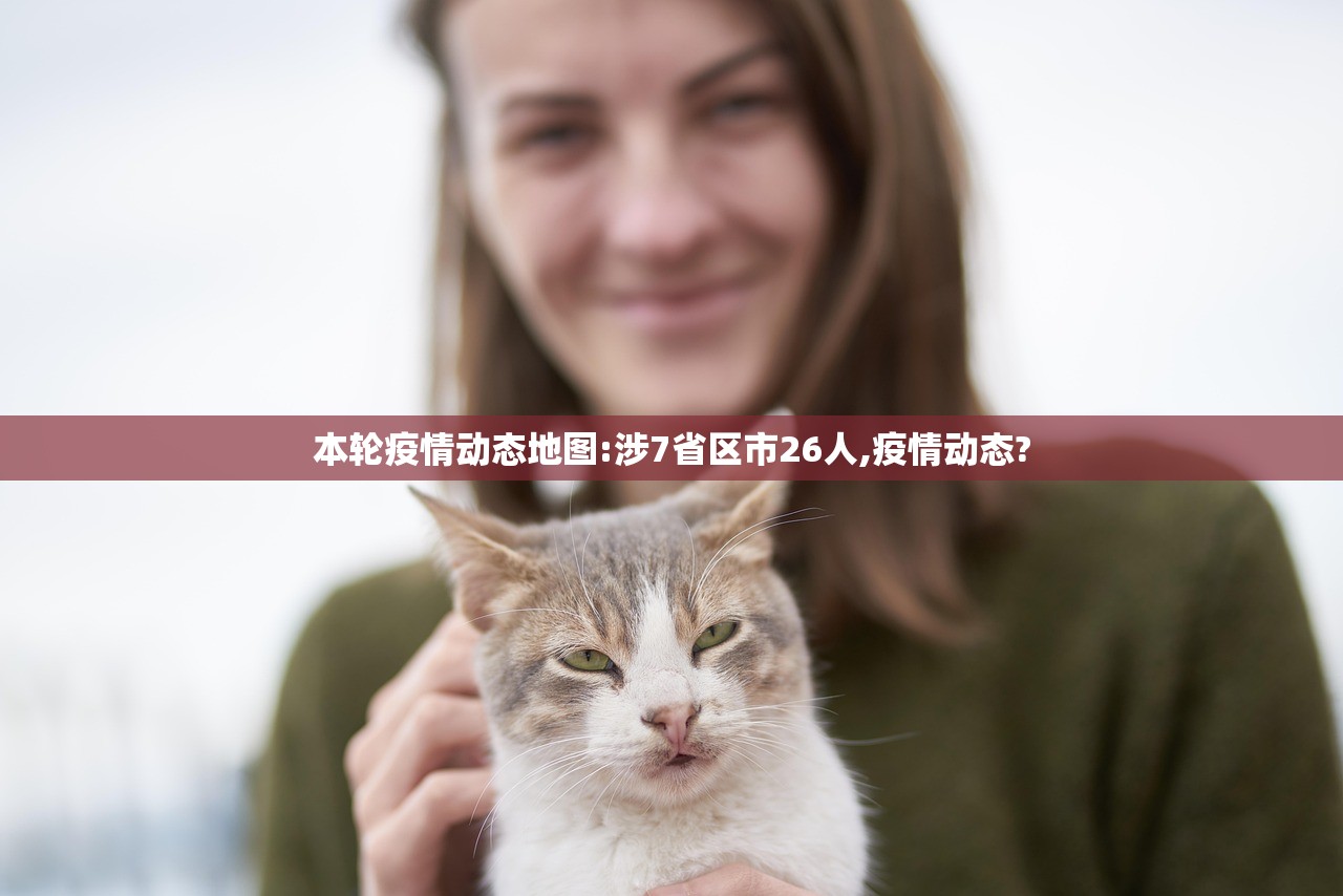 本轮疫情动态地图:涉7省区市26人,疫情动态? 本轮疫情动态地图:涉7省区市26人,疫情动态?