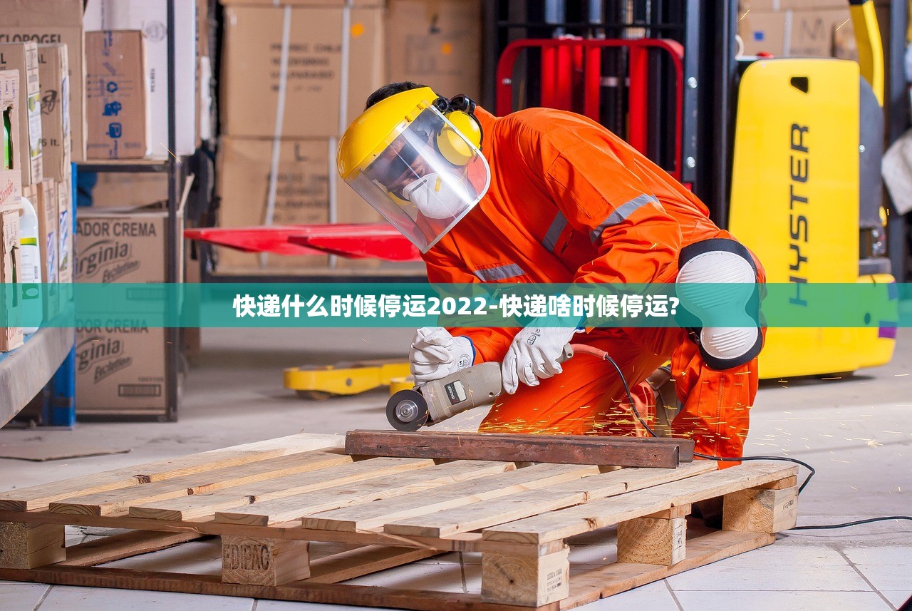 快递什么时候停运2022-快递啥时候停运? 快递什么时候停运2022-快递啥时候停运?