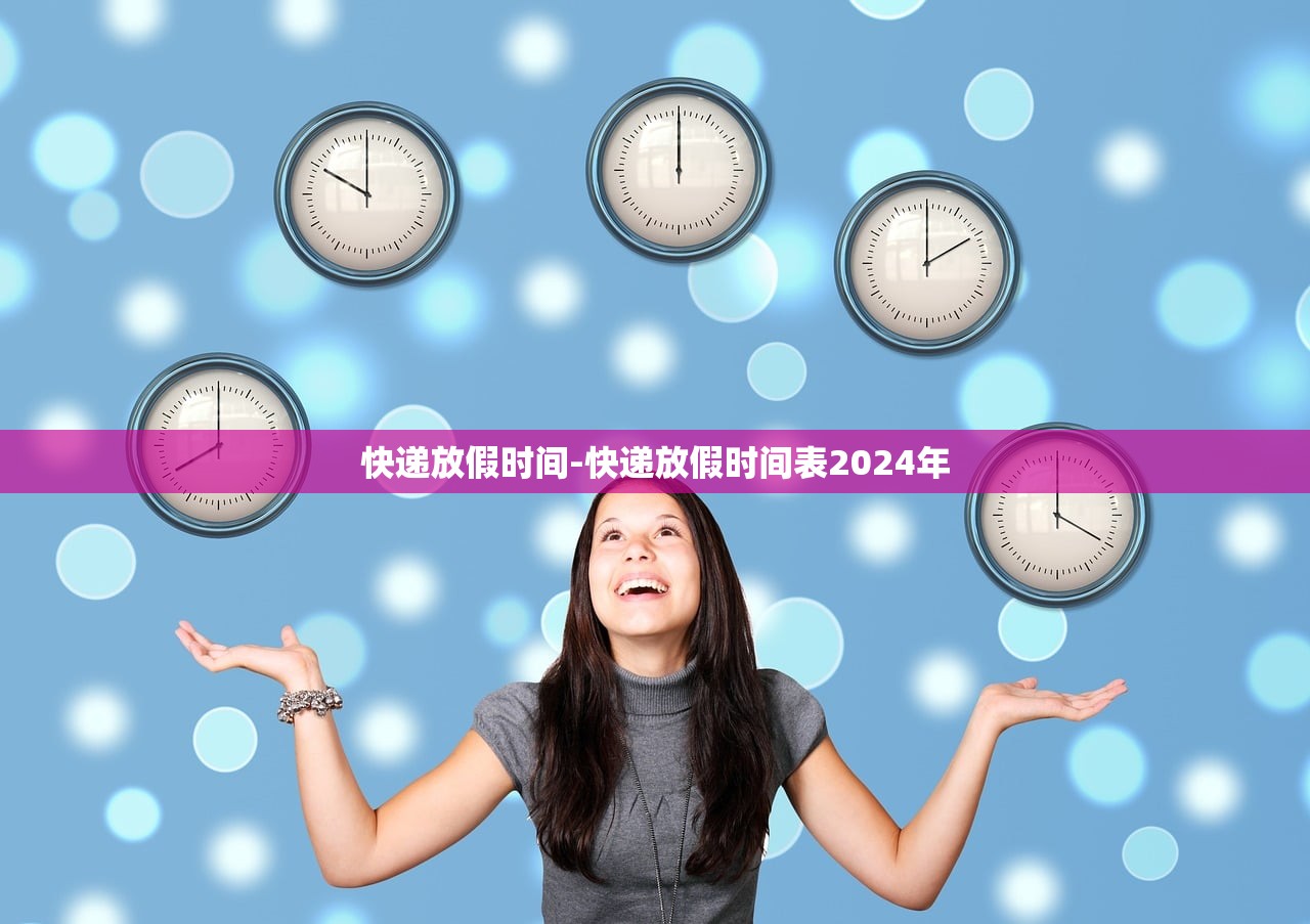 快递放假时间-快递放假时间表2024年 快递放假时间-快递放假时间表2024年