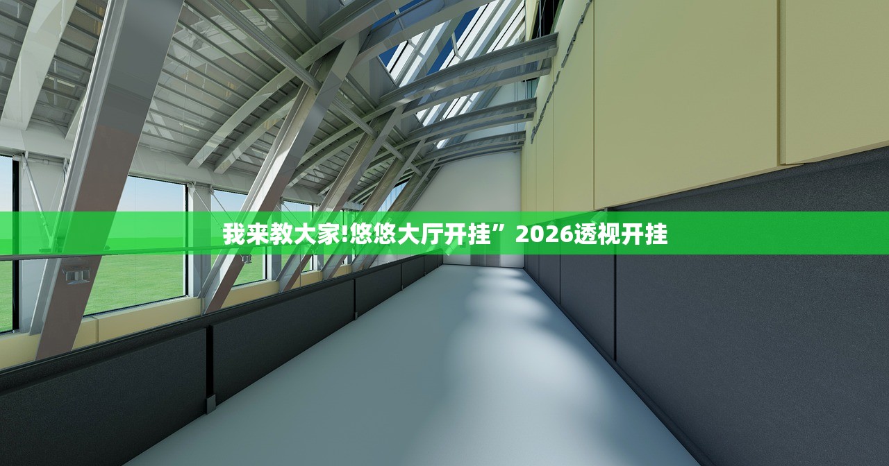 我来教大家!悠悠大厅开挂	”2026透视开挂