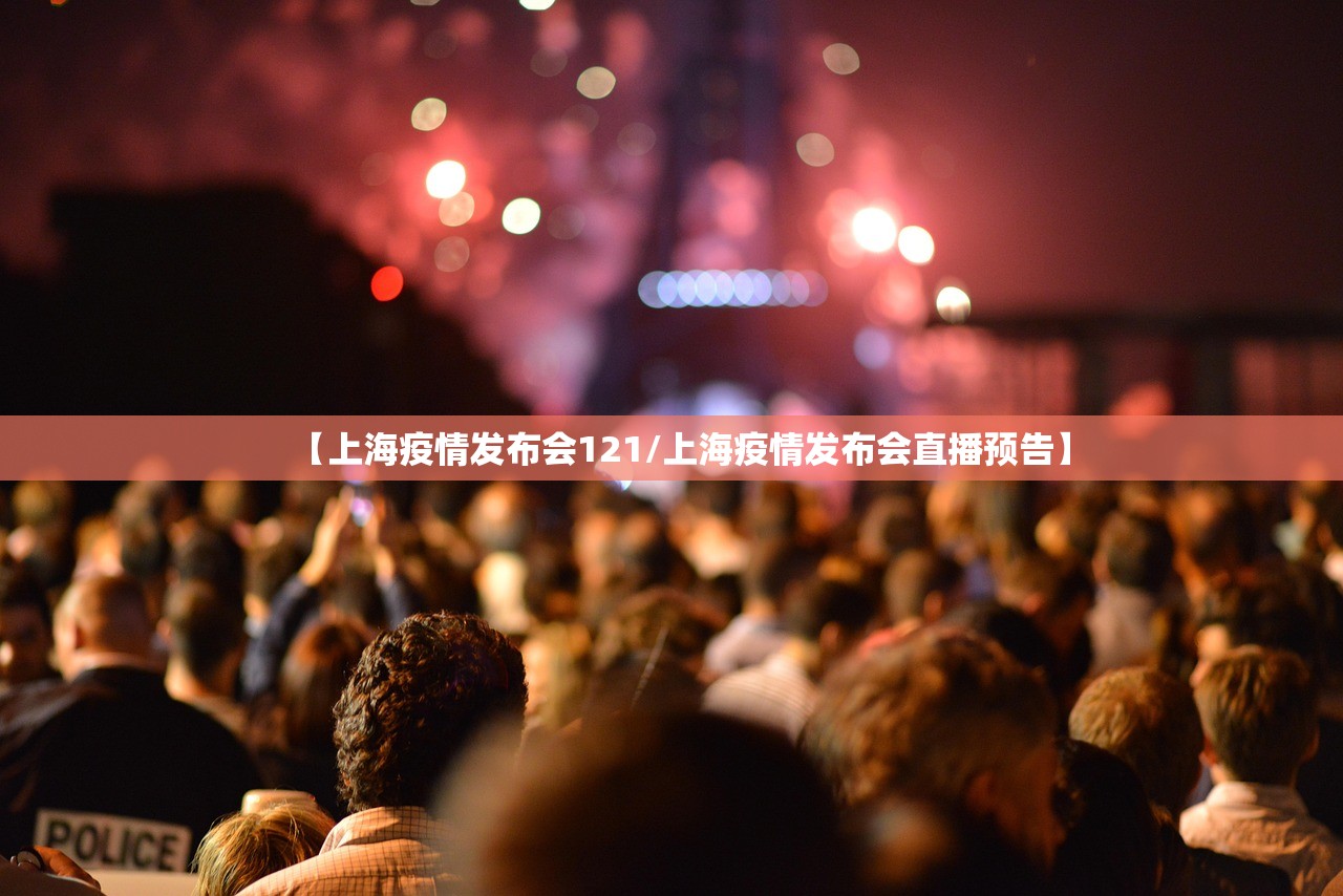 【上海疫情发布会121/上海疫情发布会直播预告】 【上海疫情发布会121/上海疫情发布会直播预告】