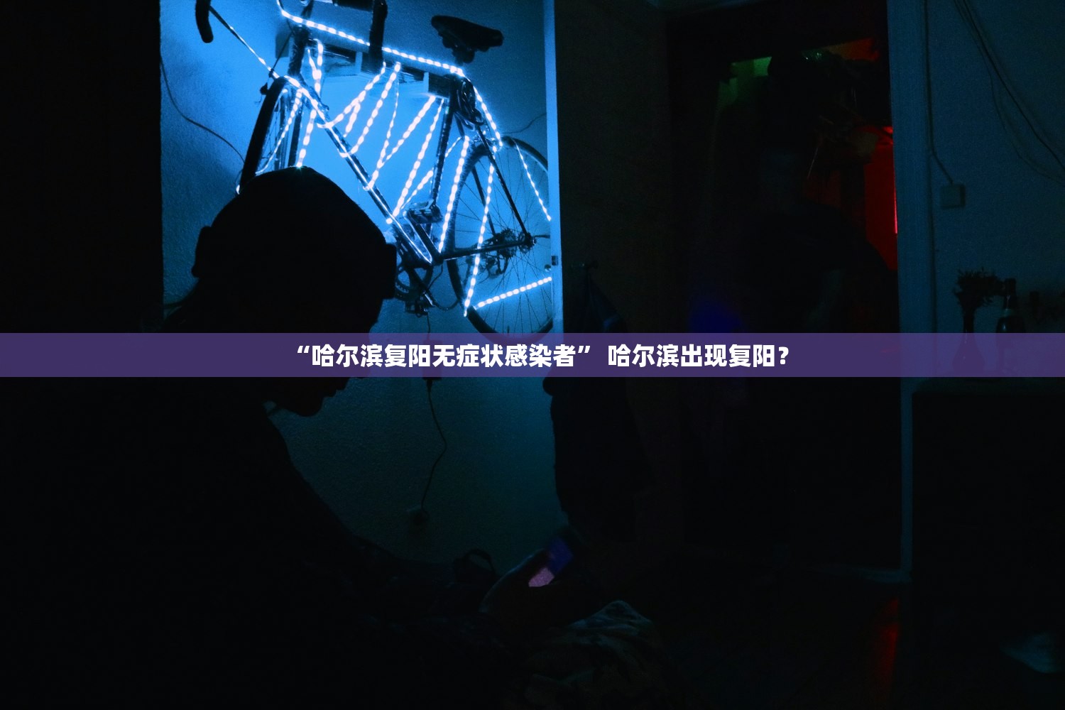 “哈尔滨复阳无症状感染者” 哈尔滨出现复阳？