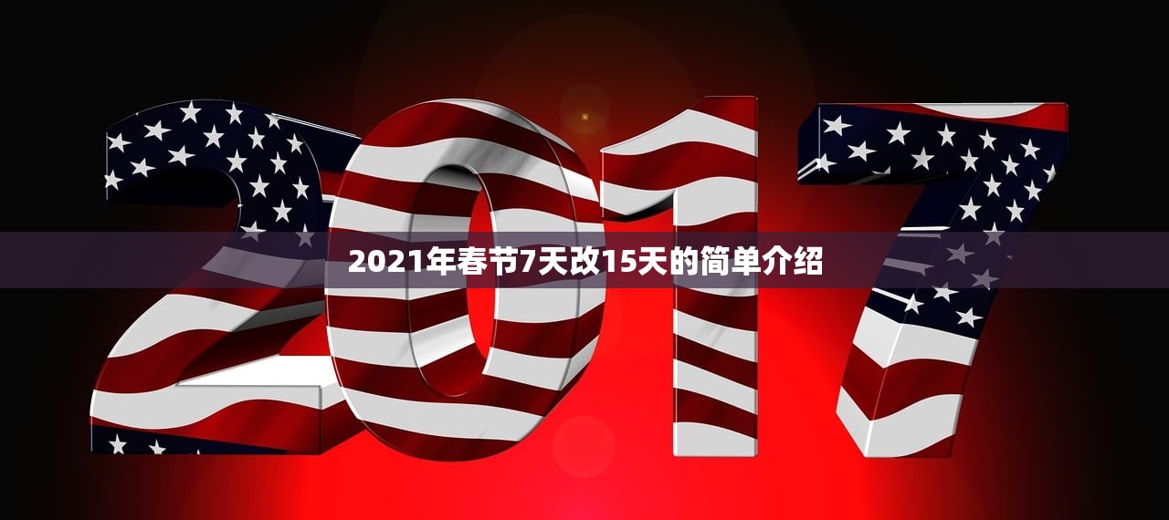 2021年春节7天改15天的简单介绍 2021年春节7天改15天的简单介绍