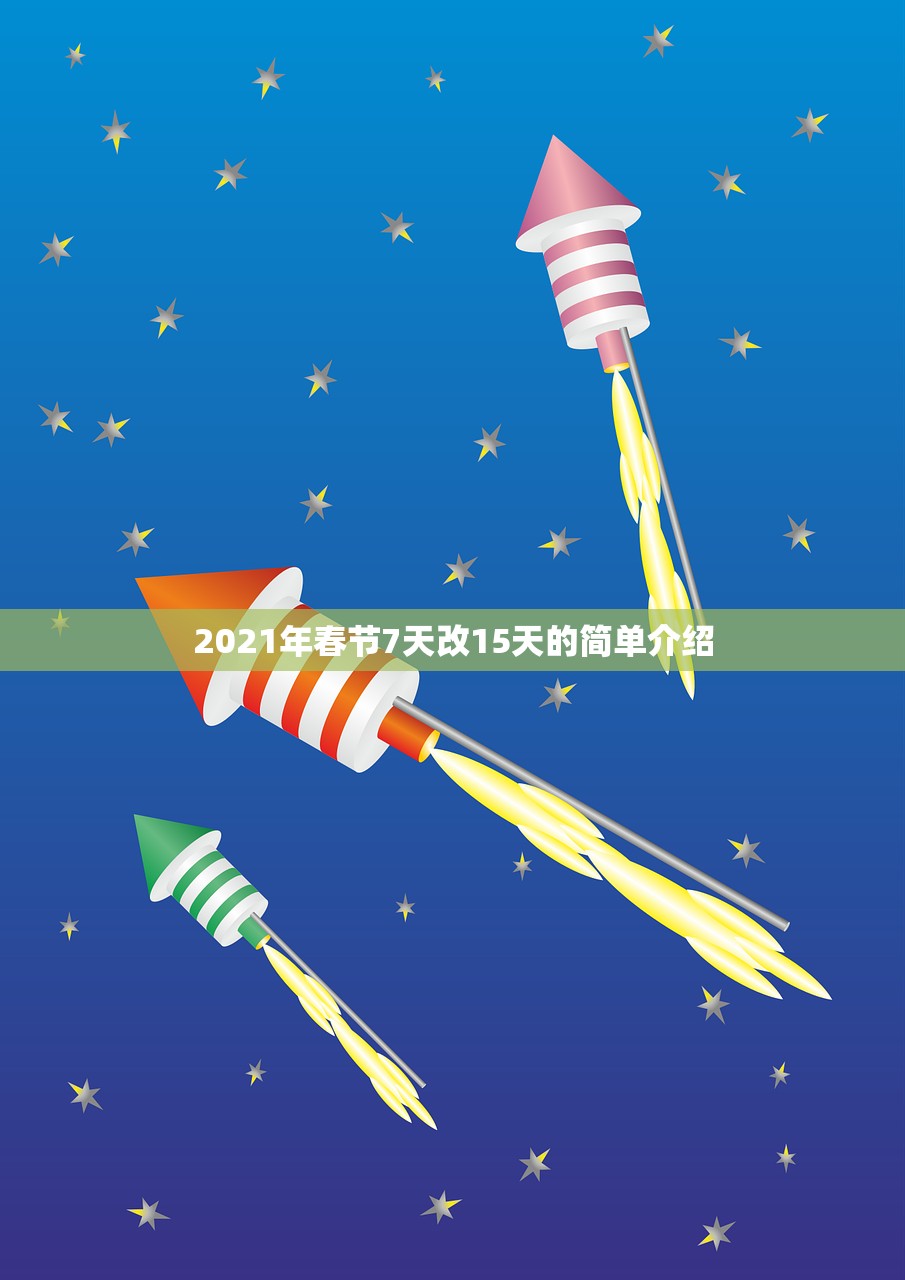 2021年春节7天改15天的简单介绍 2021年春节7天改15天的简单介绍