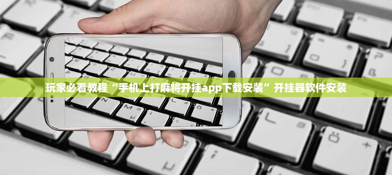 玩家必看教程“手机上打麻将开挂app下载安装”开挂器软件安装