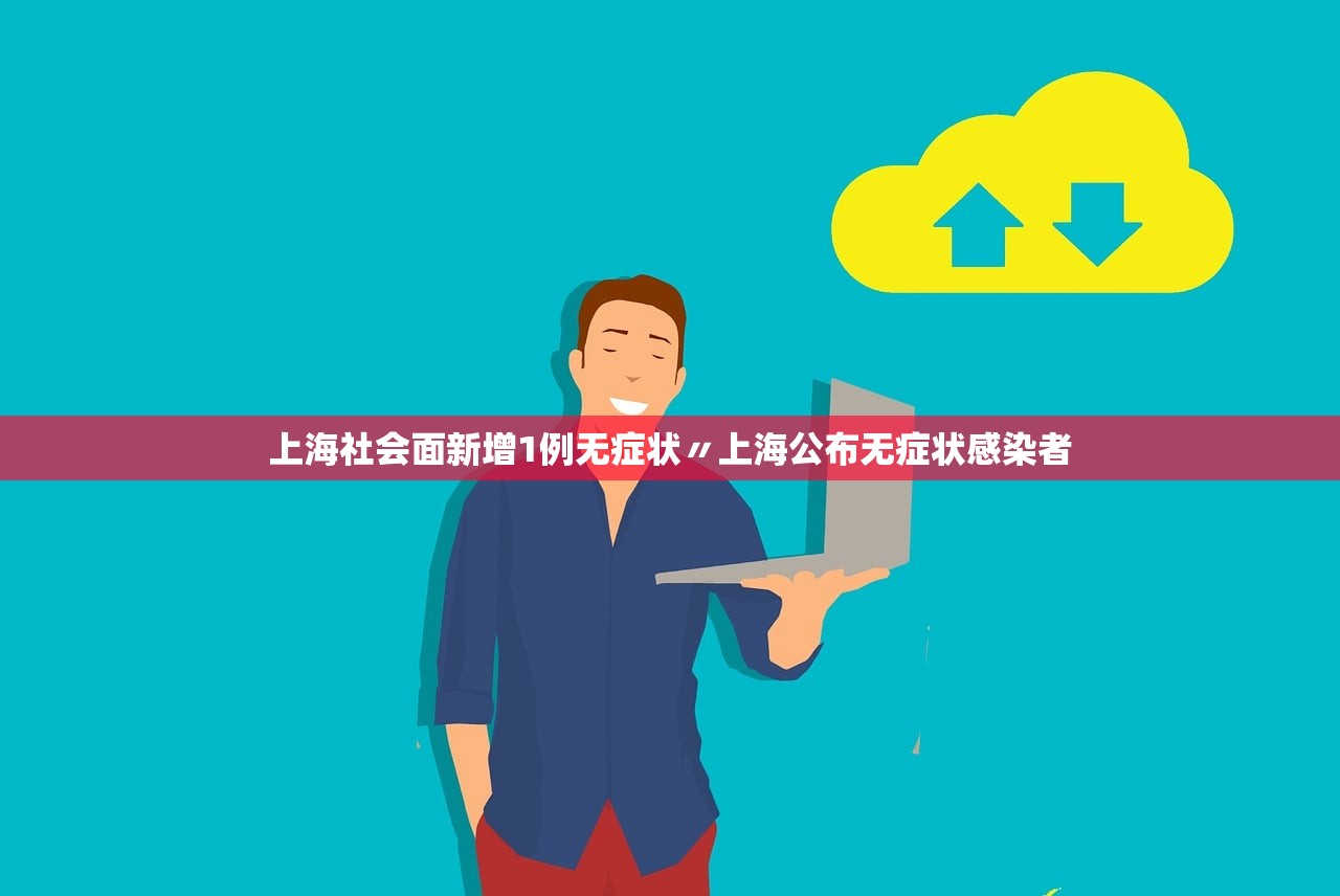 上海社会面新增1例无症状〃上海公布无症状感染者 上海社会面新增1例无症状〃上海公布无症状感染者