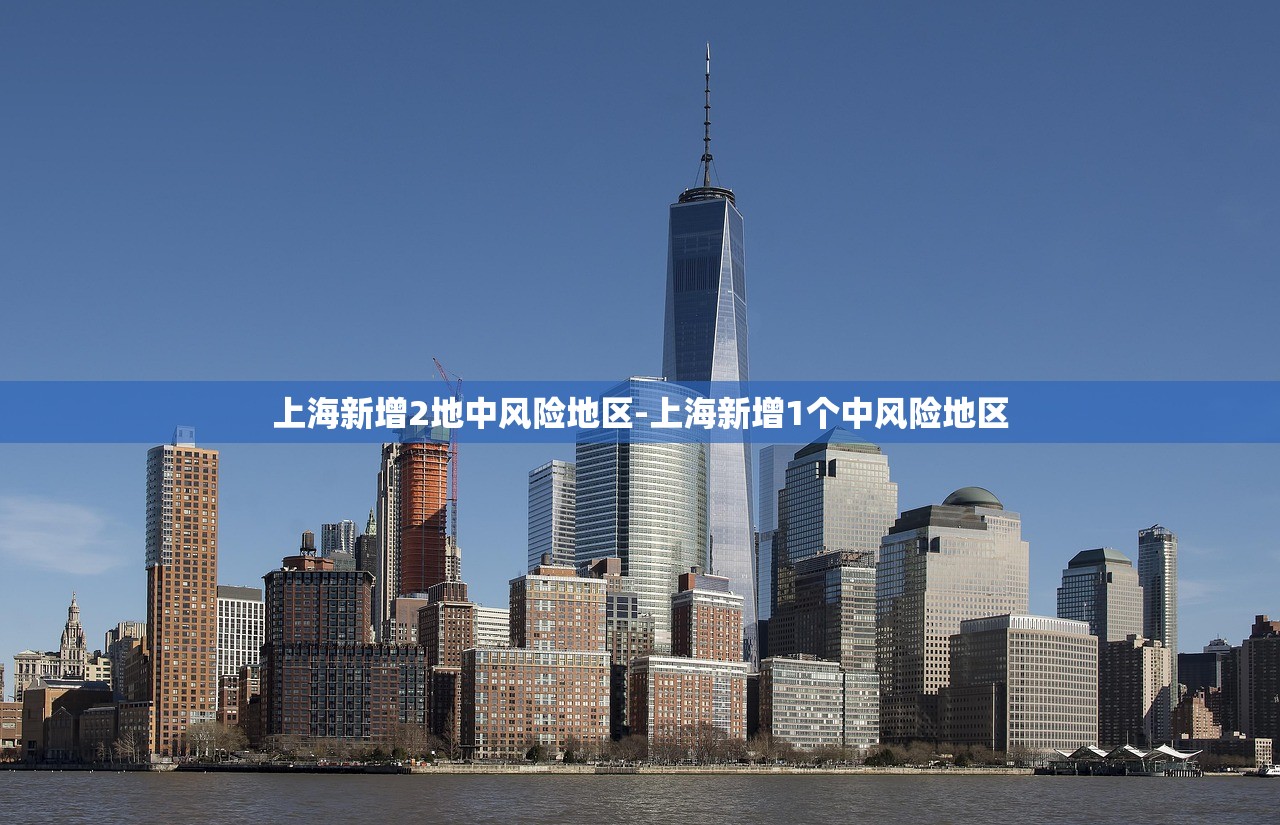 上海新增2地中风险地区-上海新增1个中风险地区 上海新增2地中风险地区-上海新增1个中风险地区