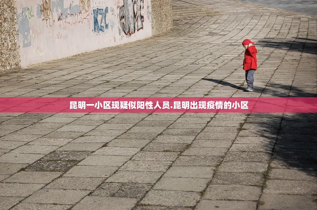 昆明一小区现疑似阳性人员.昆明出现疫情的小区 昆明一小区现疑似阳性人员.昆明出现疫情的小区
